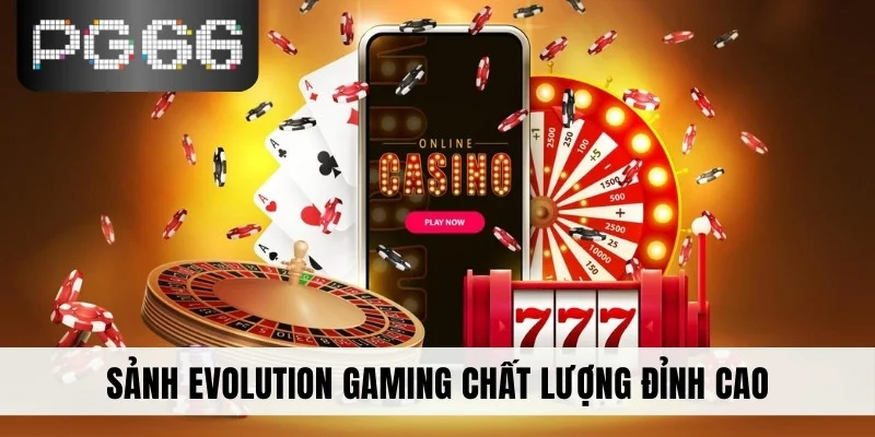 Sảnh Evolution Gaming chất lượng đỉnh cao