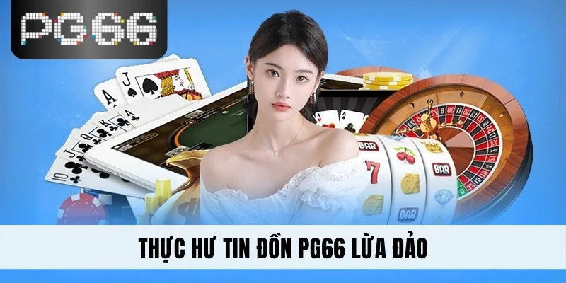 Thực hư tin đồn PG66 lừa đảo
