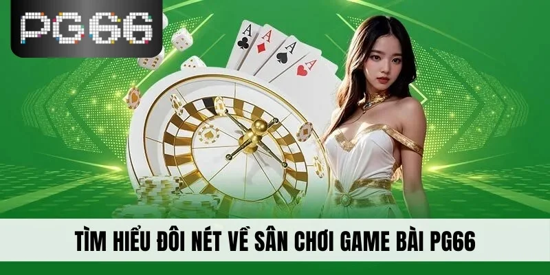 Tìm hiểu đôi nét về sân chơi game bài PG66